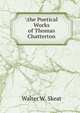 	he Poetical Works of Thomas Chatterton, Skeat, Walter W. (Walter William), 1835-1912 