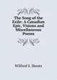 The Song of the Exile: A Canadian Epic, Visions and Miscellaneous Poems, Wilfred S. Skeats 
