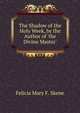 The Shadow of the Holy Week, by the Author of 'the Divine Master'., Felicia Mary F. Skene 