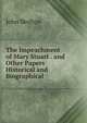 The Impeachment of Mary Stuart . and Other Papers Historical and Biographical, John Skelton 