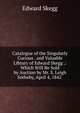 Catalogue of the Singularly Curious . and Valuable Library of Edward Skegg .: Which Will Be Sold by Auction by Mr. S. Leigh Sotheby, April 4, 1842 ., Edward Skegg 