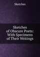 Sketches of Obscure Poets: With Specimens of Their Writings, Sketches 