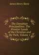 The Danubian Principalities: The Frontier Lands of the Christian and the Turk, Volume 1, James Henry Skene 