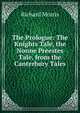 The Prologue: The Knights Tale, the Nonne Preestes Tale, from the Canterbury Tales, Richard Morris 