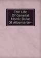 The Life Of General Monk: Duke Of Albemarle--, 