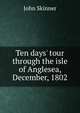 Ten days' tour through the isle of Anglesea, December, 1802, John Skinner 