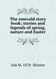 The emerald story book; stories and legends of spring, nature and Easter, Ada M. 1878- Skinner 