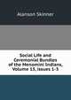 Social Life and Ceremonial Bundles of the Menomini Indians, Volume 13, issues 1-3, Alanson Skinner 
