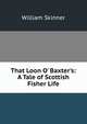 That Loon O' Baxter's: A Tale of Scottish Fisher Life, William Skinner 