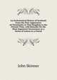 An Ecclesiastical History of Scotland: From the First Appearance of Christianity in That Kingdom to the Present Time, with Remarks On the Most Important Occurrences in a Series of Letters to a Friend, John Skinner 