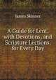 A Guide for Lent, with Devotions, and Scripture Lections, for Every Day, James Skinner 