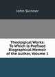 Theological Works: To Which Is Prefixed Biographical Memoir of the Author, Volume 1, John Skinner 