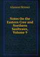 Notes On the Eastern Cree and Northern Saulteaux, Volume 9, Alanson Skinner 