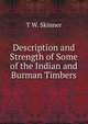 Description and Strength of Some of the Indian and Burman Timbers, T W. Skinner 