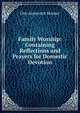 Family Worship: Containing Reflections and Prayers for Domestic Devotion, Otis Ainsworth Skinner 