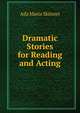 Dramatic Stories for Reading and Acting, Ada Maria Skinner 