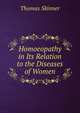 Homoeopathy in Its Relation to the Diseases of Women, Thomas Skinner 