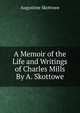 A Memoir of the Life and Writings of Charles Mills By A. Skottowe., Augustine Skottowe 