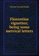 Florentine vignettes; being some metrical letters, Vernon Arnold Slade 