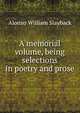 A memorial volume, being selections in poetry and prose, Alonzo William Slayback 