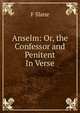 Anselm: Or, the Confessor and Penitent In Verse., F Slane 