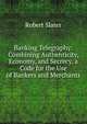 Banking Telegraphy: Combining Authenticity, Economy, and Secrecy, a Code for the Use of Bankers and Merchants, Robert Slater 