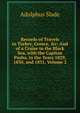 Records of Travels in Turkey, Greece, &c: And of a Cruise in the Black Sea, with the Capitan Pasha, in the Years 1829, 1830, and 1831, Volume 2, Adolphus Slade 