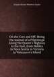 On the Cars and Off: Being the Journal of a Pilgrimage Along the Queen's Highway to the East, from Halifax in Nova Scotia to Victoria in Vancouver's Island, Sladen, Douglas Brooke Wheelton 