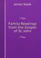 Family Readings from the Gospel of St. John, James Slade 