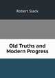 Old Truths and Modern Progress, Robert Slack 