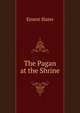 The Pagan at the Shrine, Ernest Slater 