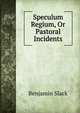 Speculum Regium, Or Pastoral Incidents, Benjamin Slack 