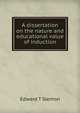 A dissertation on the nature and educational value of induction, Edward T Slemon 