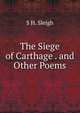 The Siege of Carthage . and Other Poems, S H. Sleigh 