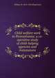 Child welfare work in Pennsylvania; a co-operative study of child-helping agencies and instututions, William H. 1854-1924 Slingerland 