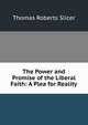 The Power and Promise of the Liberal Faith: A Plea for Reality, Thomas Roberts Slicer 