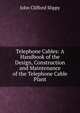 Telephone Cables: A Handbook of the Design, Construction and Maintenance of the Telephone Cable Plant, John Clifford Slippy 