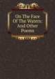 On The Face Of The Waters: And Other Poems, 