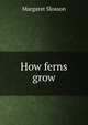 How ferns grow, Margaret Slosson 