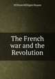 The French war and the Revolution, Sloane, William Milligan, 1850-1928 