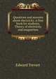 Questions and answers about electricity. A first book for students, Theory of electricity and magnetism, Edward Trevert 