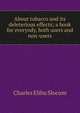 About tobacco and its deleterious effects; a book for everyody, both users and non-users, Charles Elihu Slocum 