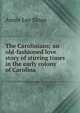 The Carolinians; an old-fashioned love story of stirring times in the early colony of Carolina, Annie Lee Sloan 