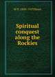 Spiritual conquest along the Rockies, W N. 1849-1919 Sloan 