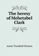 The heresy of Mehetabel Clark, Annie Trumbull Slosson 