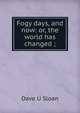 Fogy days, and now: or, the world has changed ;, Dave U Sloan 