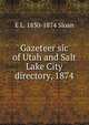Gazeteer sic of Utah and Salt Lake City directory, 1874, E L. 1830-1874 Sloan 