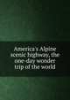 America's Alpine scenic highway, the one-day wonder trip of the world, 