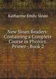 New Sloan Readers: Containing a Complete Course in Phonics. Primer-, Book 2, Katharine Emily Sloan 