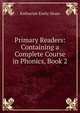 Primary Readers: Containing a Complete Course in Phonics, Book 2, Katharine Emily Sloan 